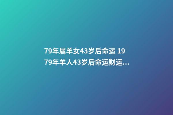 79年属羊女43岁后命运 1979年羊人43岁后命运财运 1979年羊人财运女-第1张-观点-玄机派